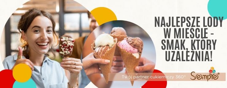 Najlepsze lody w mieście - smak, który uzależnia! - sempre group - partner cukierniczy.jpg